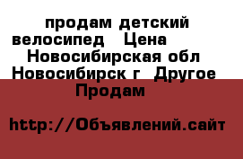 продам детский велосипед › Цена ­ 2 000 - Новосибирская обл., Новосибирск г. Другое » Продам   